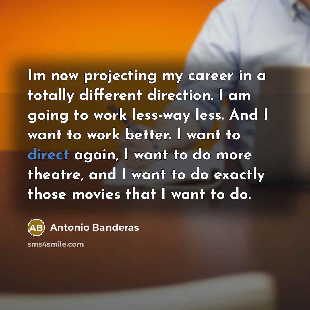 “Im now projecting my career in a totally different direction.…” quote by Antonio Banderas