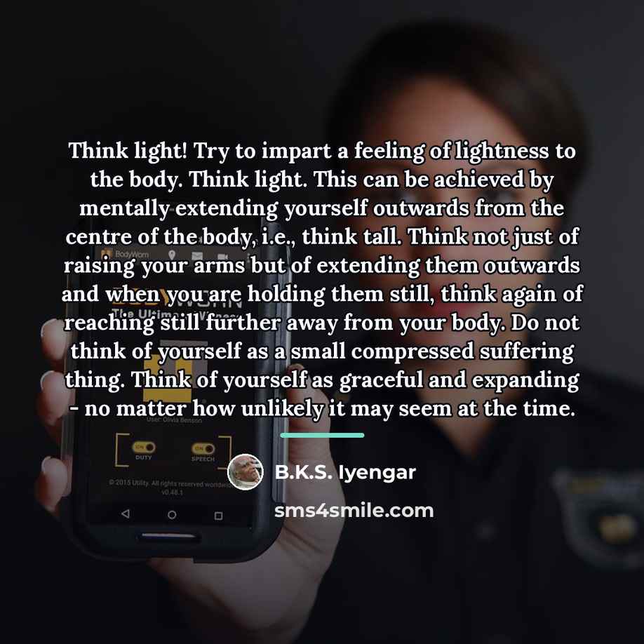 “Think light! Try to impart a feeling of lightness to…” quote by B.K.S. Iyengar