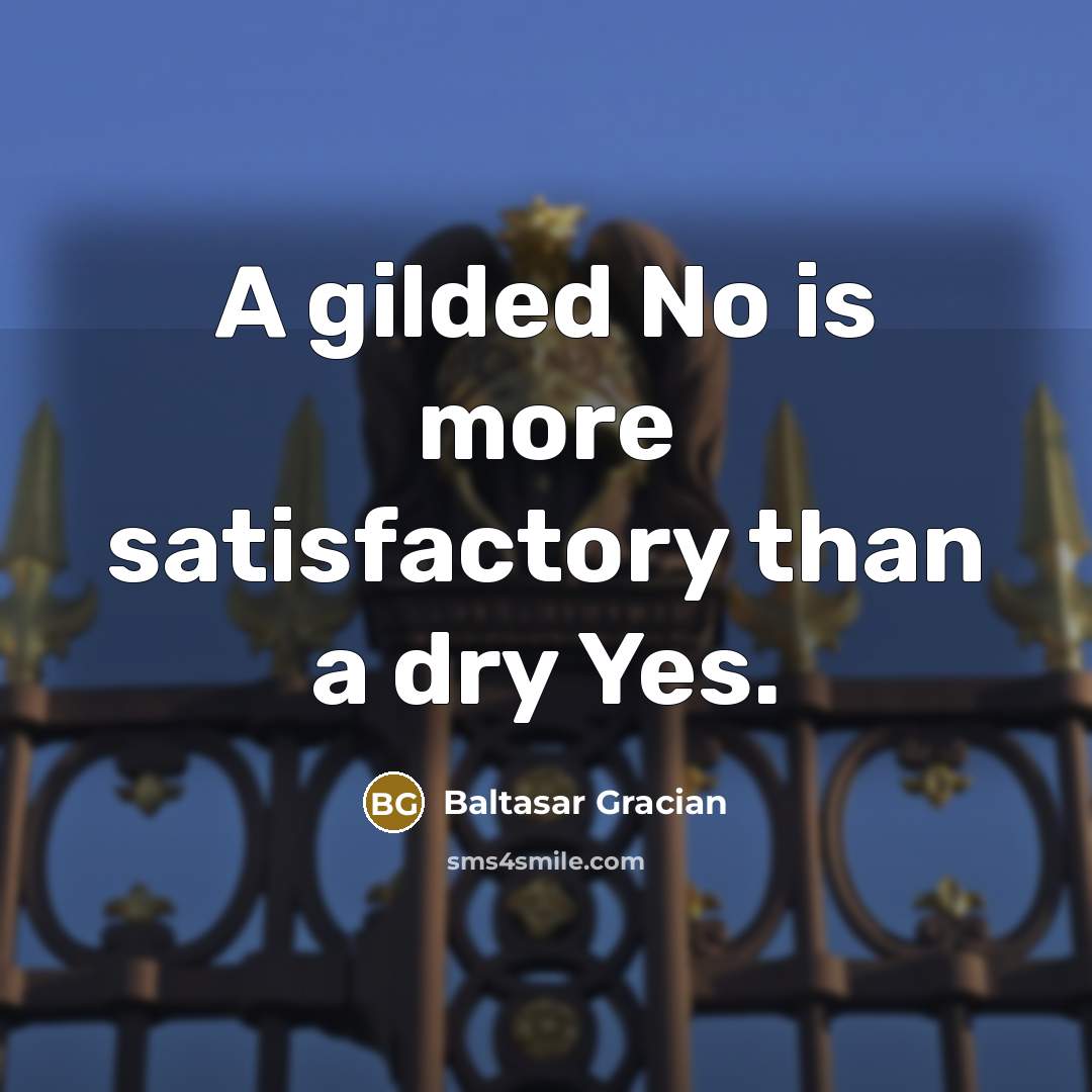 “A gilded No is more satisfactory than a dry Yes.…” quote by Baltasar Gracian