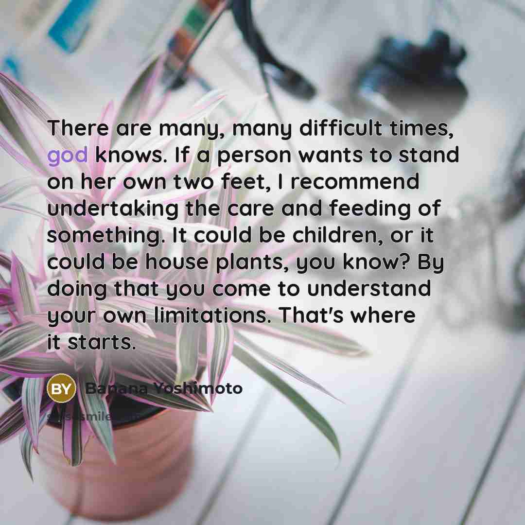 “There are many, many difficult times, god knows. If a…” quote by Banana Yoshimoto