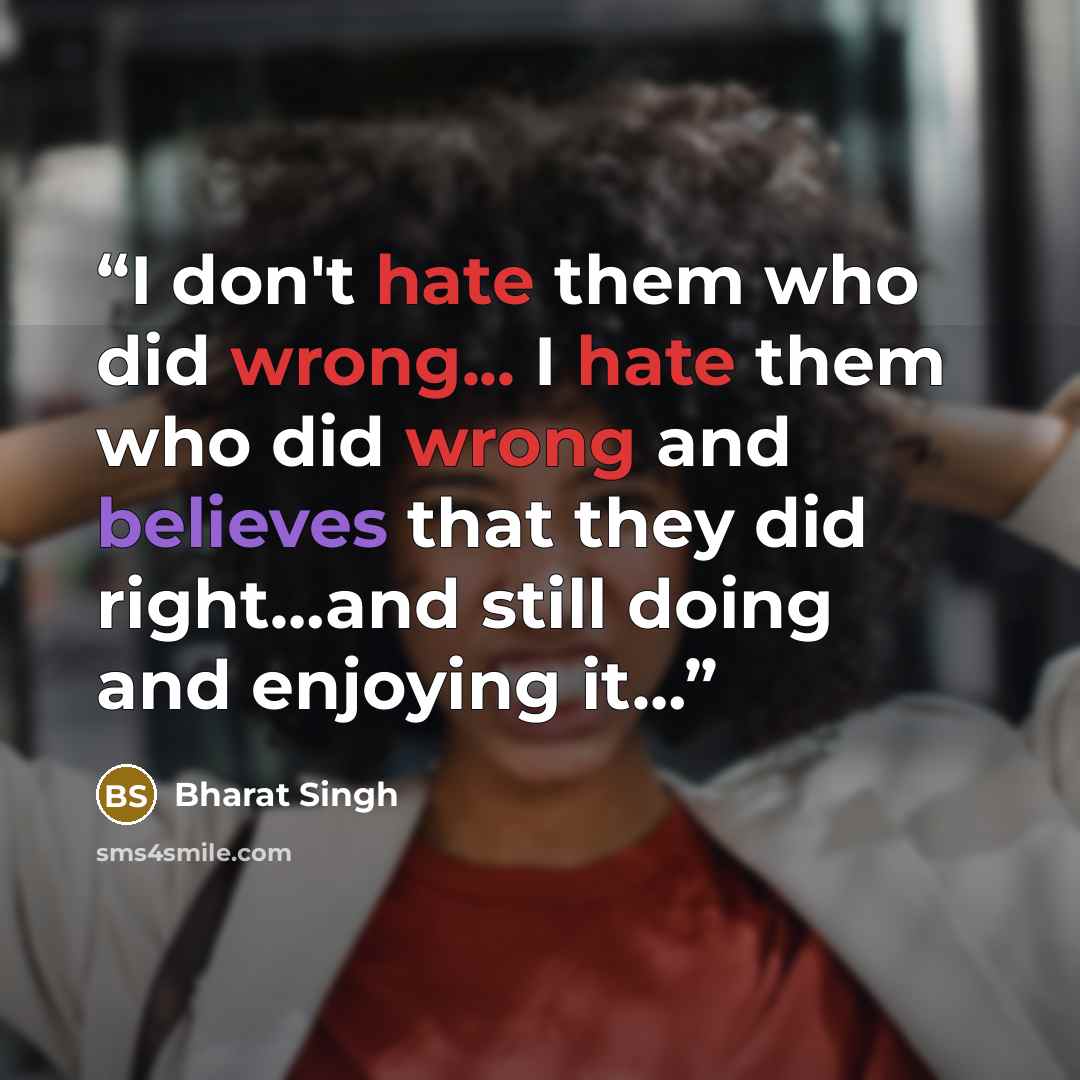 “I don't hate them who did wrong... I hate them who did wrong and believes that they did right…and still doing and enjoying it…” quote by bharat singh