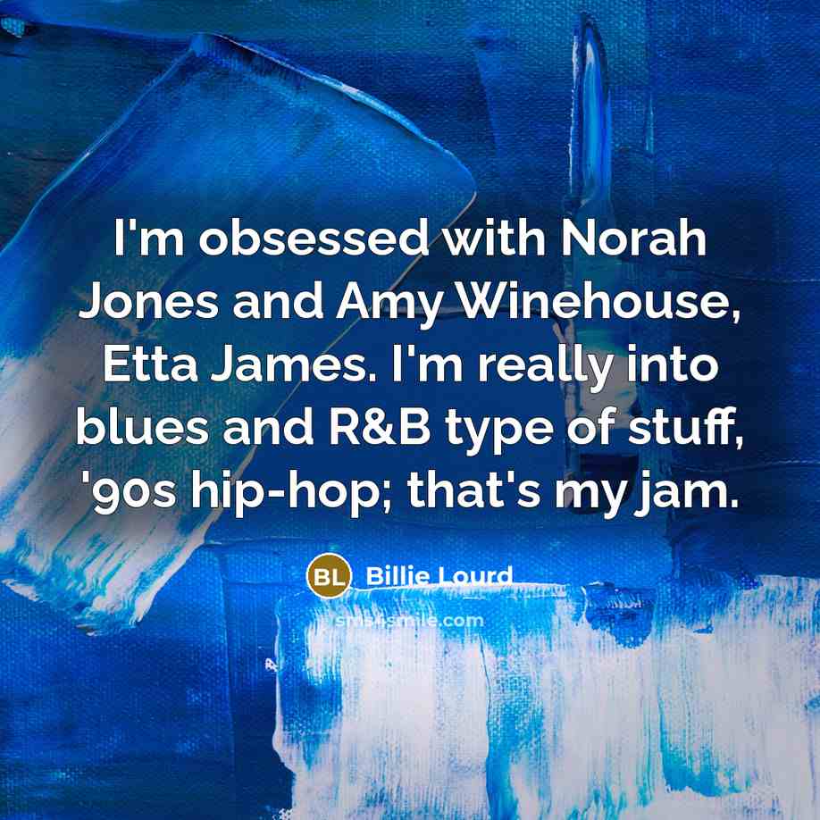 “I'm obsessed with Norah Jones and Amy Winehouse, Etta James.…” quote by Billie Lourd