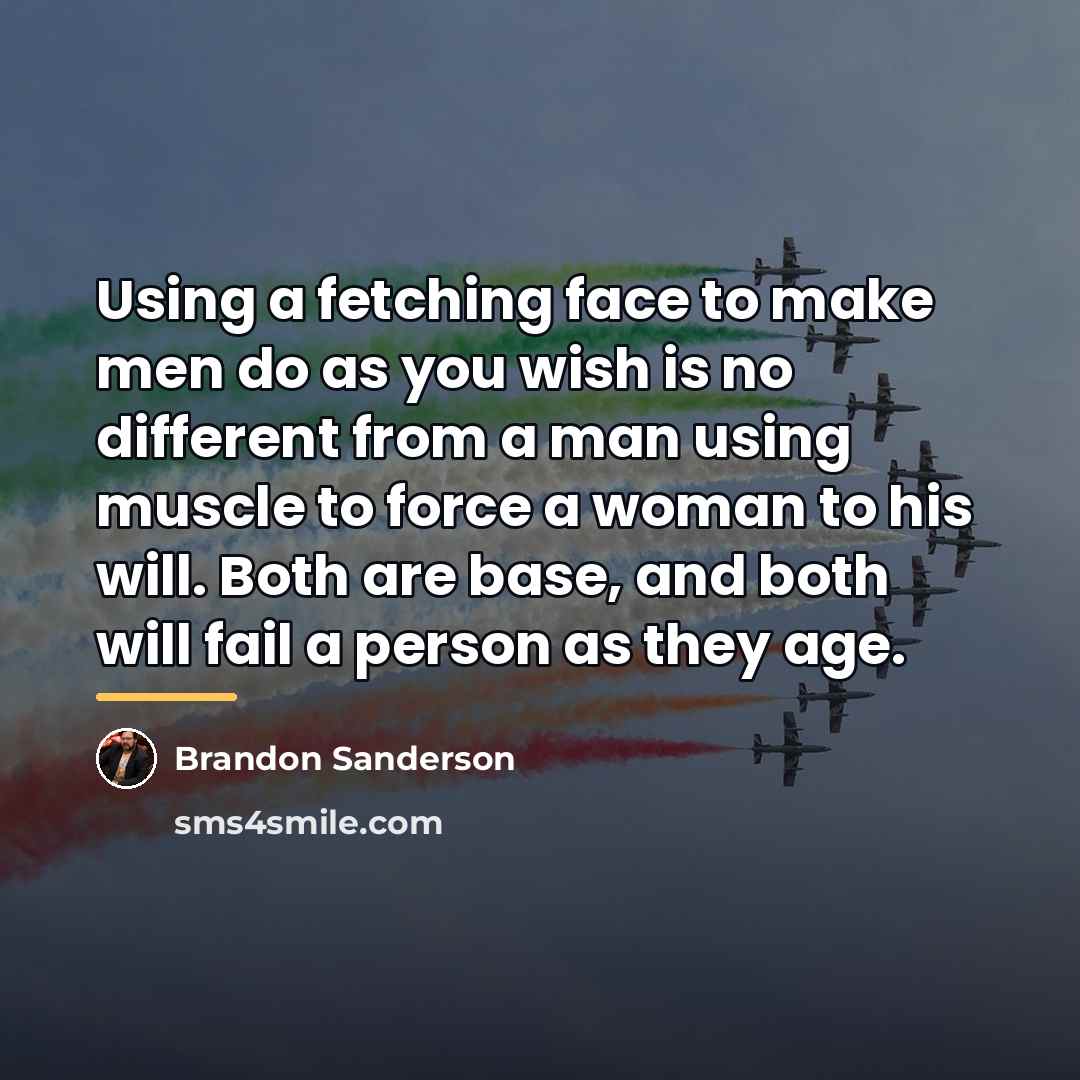 “Using a fetching face to make men do as you…” quote by Brandon Sanderson