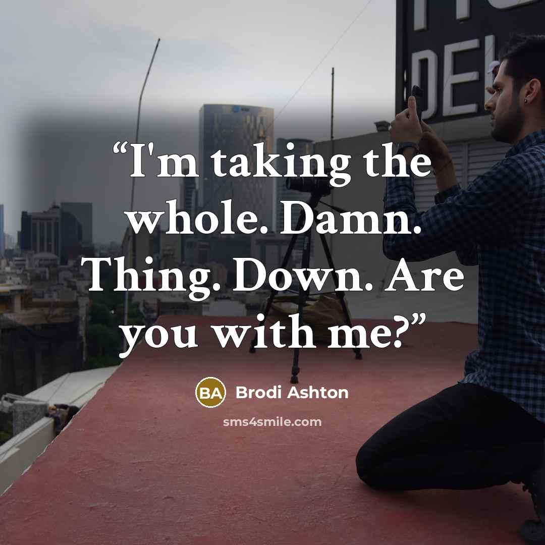 “I'm taking the whole. Damn. Thing. Down. Are you with me?” quote by Brodi Ashton