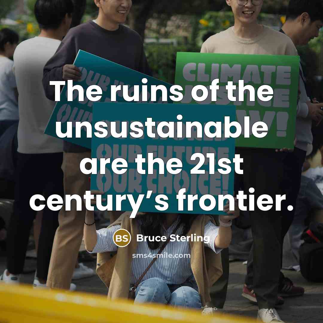 “The ruins of the unsustainable are the 21st century’s frontier.…” quote by Bruce Sterling
