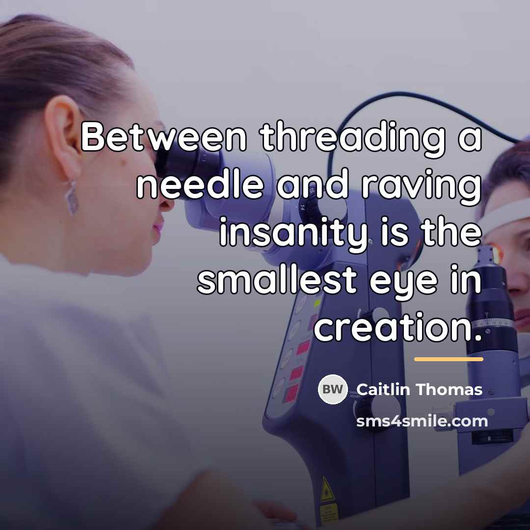 “Between threading a needle and raving insanity is the smallest…” quote by Caitlin Thomas