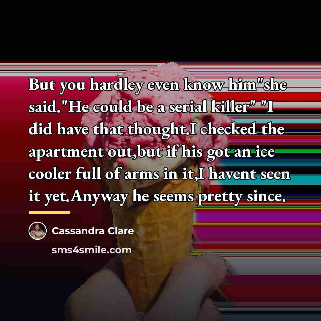 “But you hardley even know him"she said."He could be a…” quote by Cassandra Clare