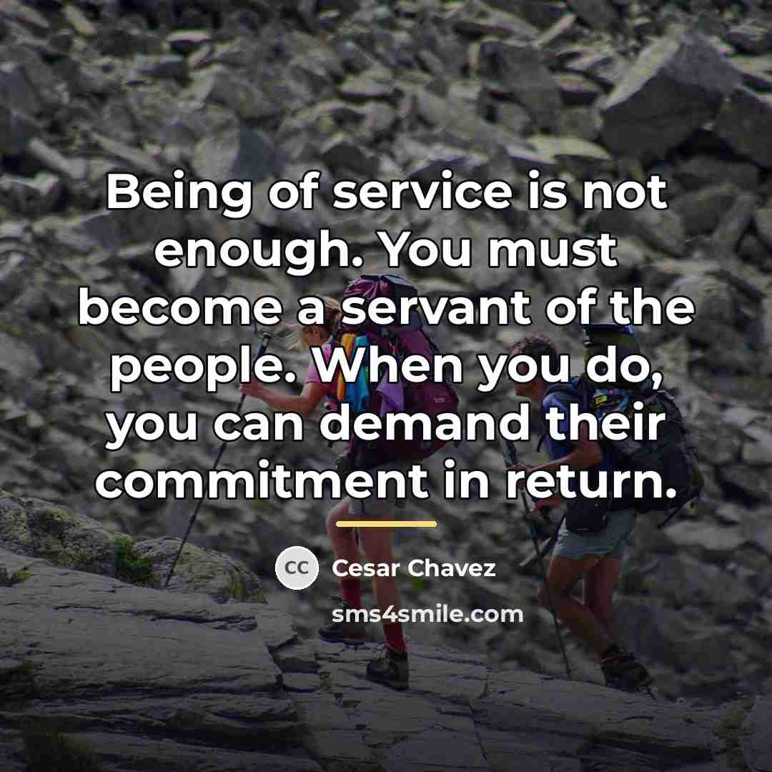“Being of service is not enough. You must become a…” quote by Cesar Chavez
