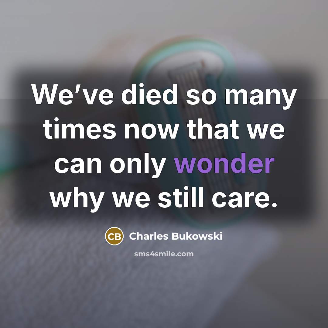 “We’ve died so many times now that we can only…” quote by Charles Bukowski