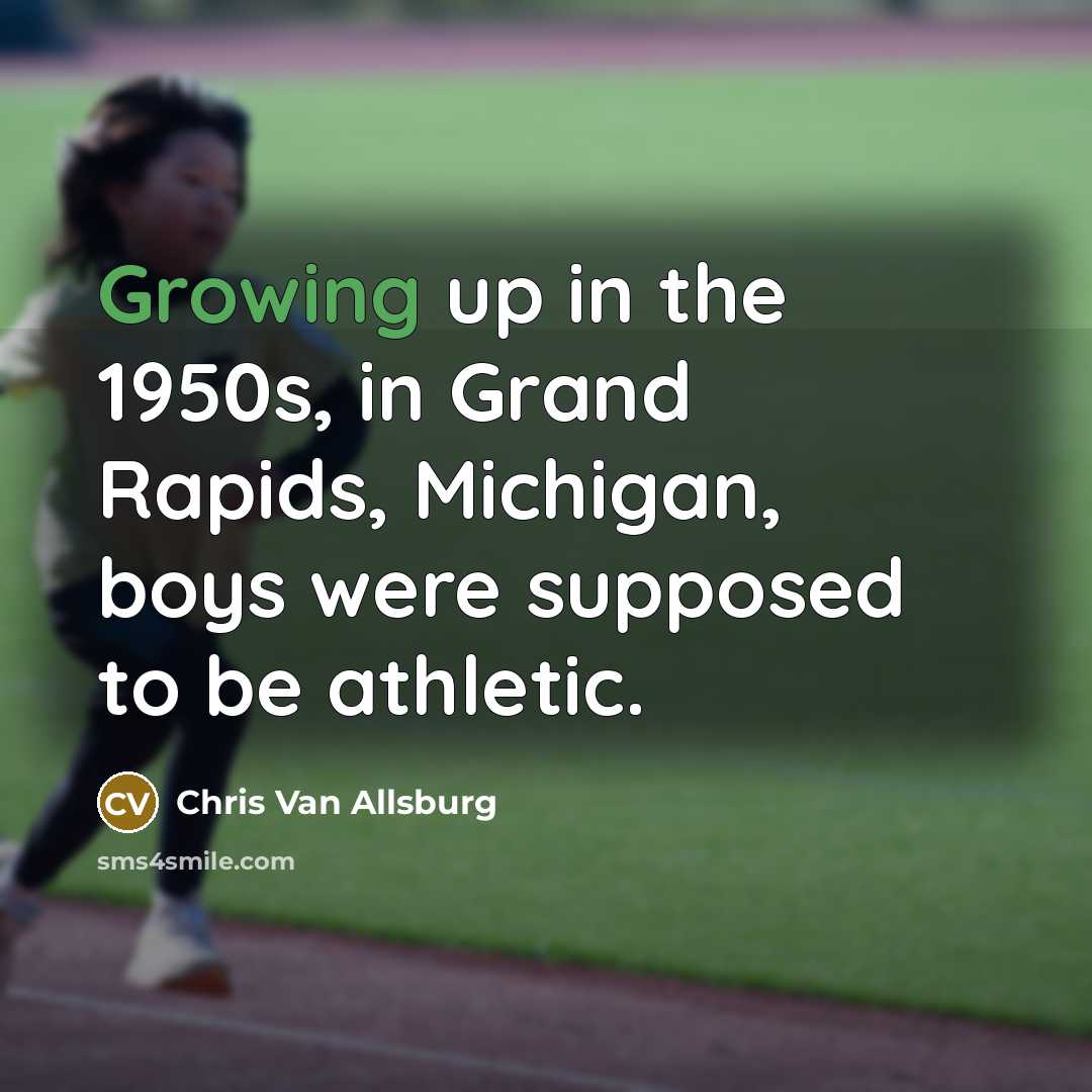 “Growing up in the 1950s, in Grand Rapids, Michigan, boys…” quote by Chris Van Allsburg