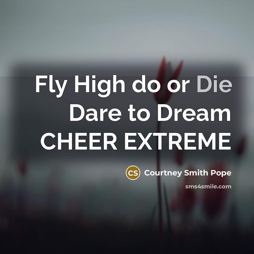 “Fly High do or Die Dare to Dream CHEER EXTREME” quote by Courtney Smith Pope