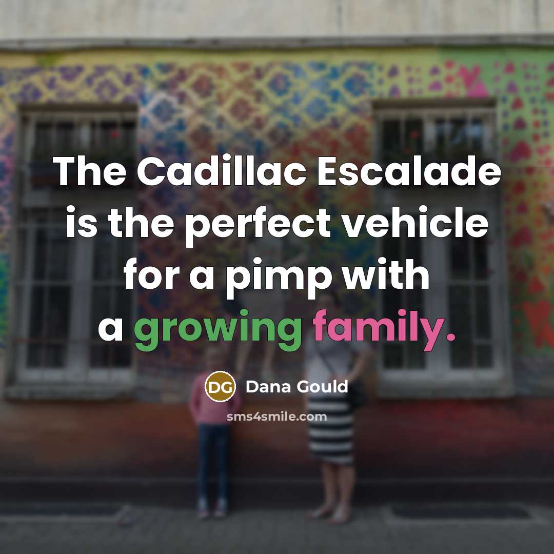 “The Cadillac Escalade is the perfect vehicle for a pimp…” quote by Dana Gould