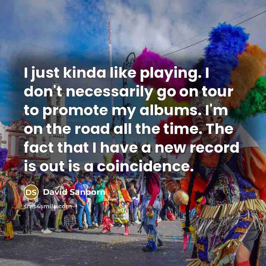 “I just kinda like playing. I don't necessarily go on…” quote by David Sanborn