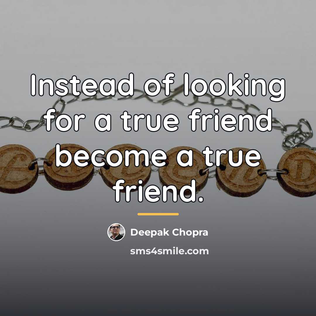 “Instead of looking for a true friend become a true…” quote by Deepak Chopra