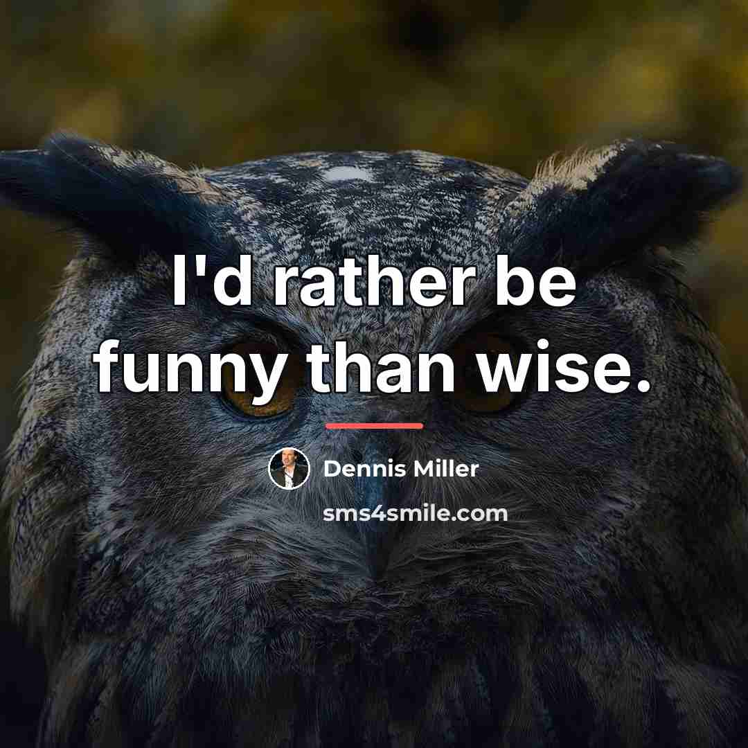 “I'd rather be funny than wise.…” quote by Dennis Miller