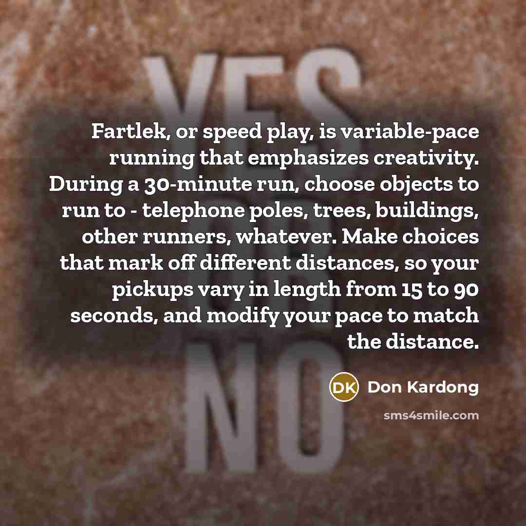 “Fartlek, or speed play, is variable-pace running that emphasizes creativity.…” quote by Don Kardong