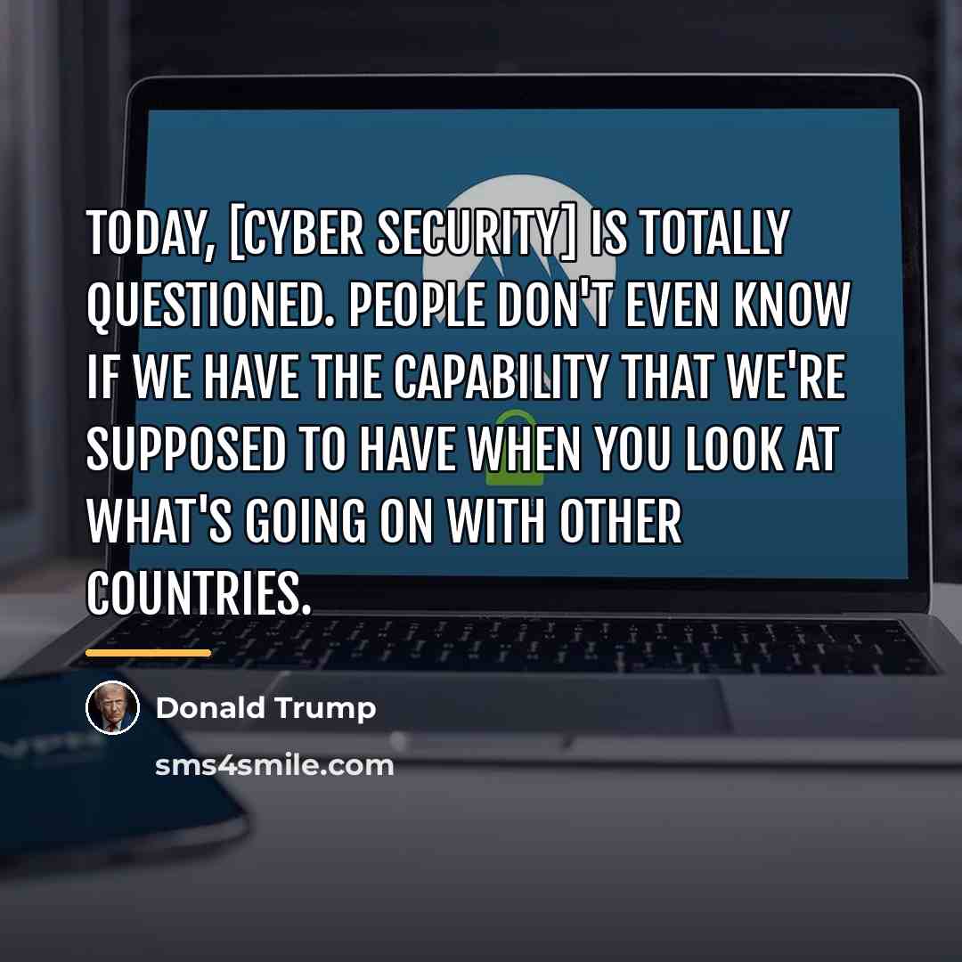 “Today, [cyber security] is totally questioned. People don't even know…” quote by Donald Trump