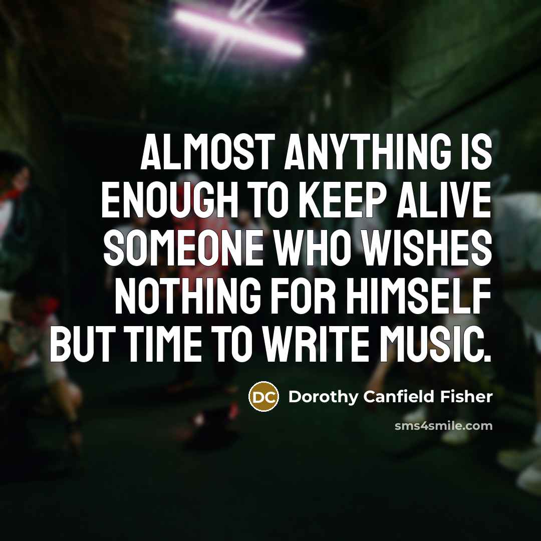 “Almost anything is enough to keep alive someone who wishes…” quote by Dorothy Canfield Fisher