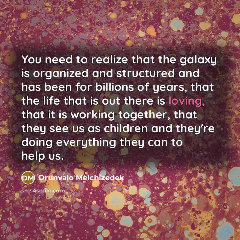“You need to realize that the galaxy is organized and…” quote by Drunvalo Melchizedek