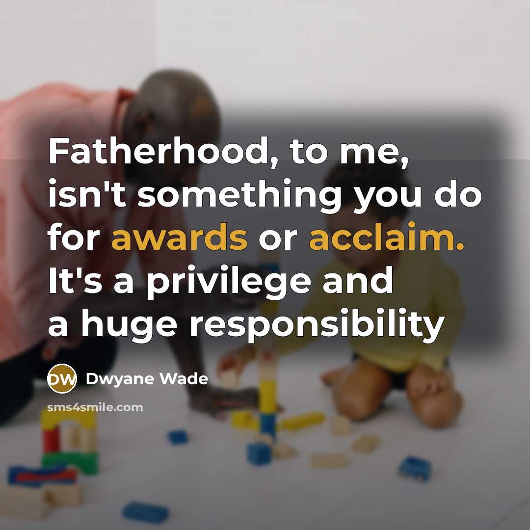 “Fatherhood, to me, isn't something you do for awards or…” quote by Dwyane Wade