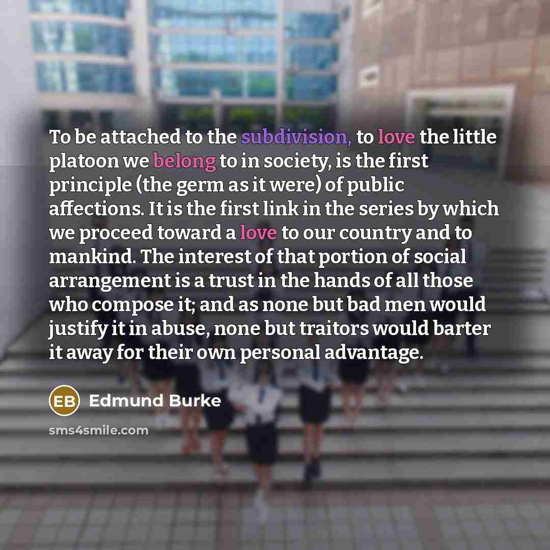 “To be attached to the subdivision, to love the little…” quote by Edmund Burke