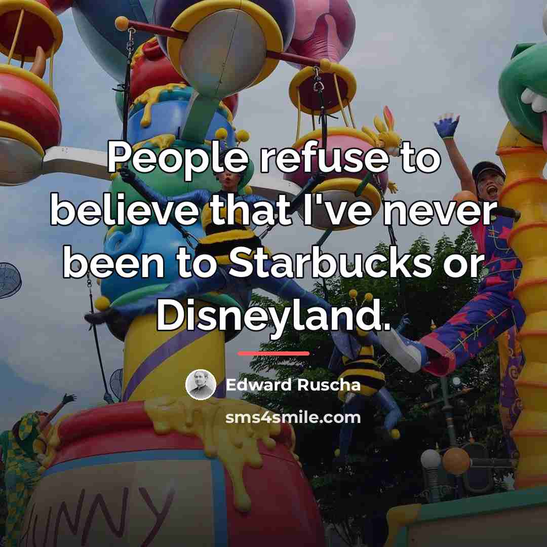 “People refuse to believe that I've never been to Starbucks…” quote by Edward Ruscha