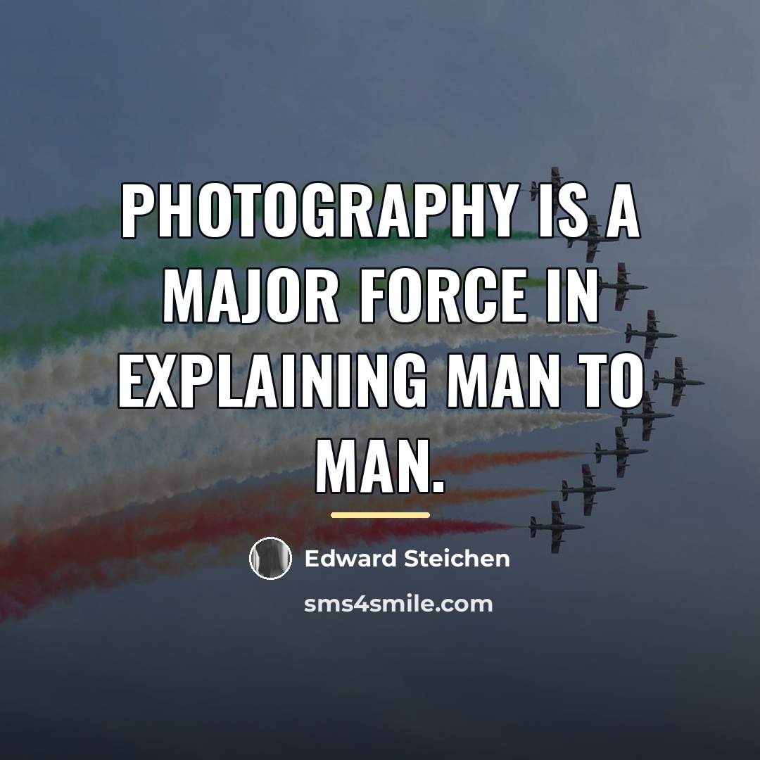 “Photography is a major force in explaining man to man.…” quote by Edward Steichen