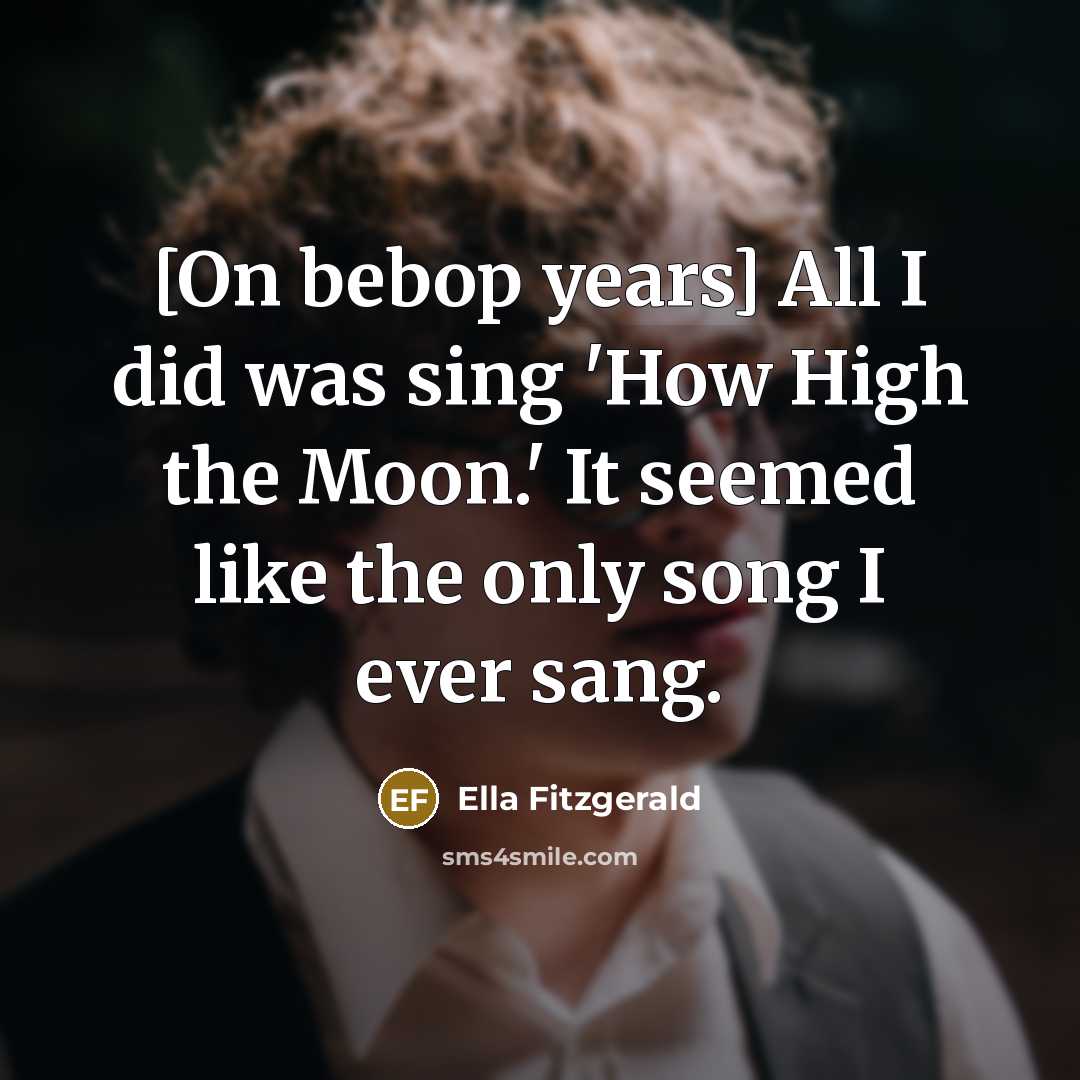 “[On bebop years] All I did was sing 'How High…” quote by Ella Fitzgerald