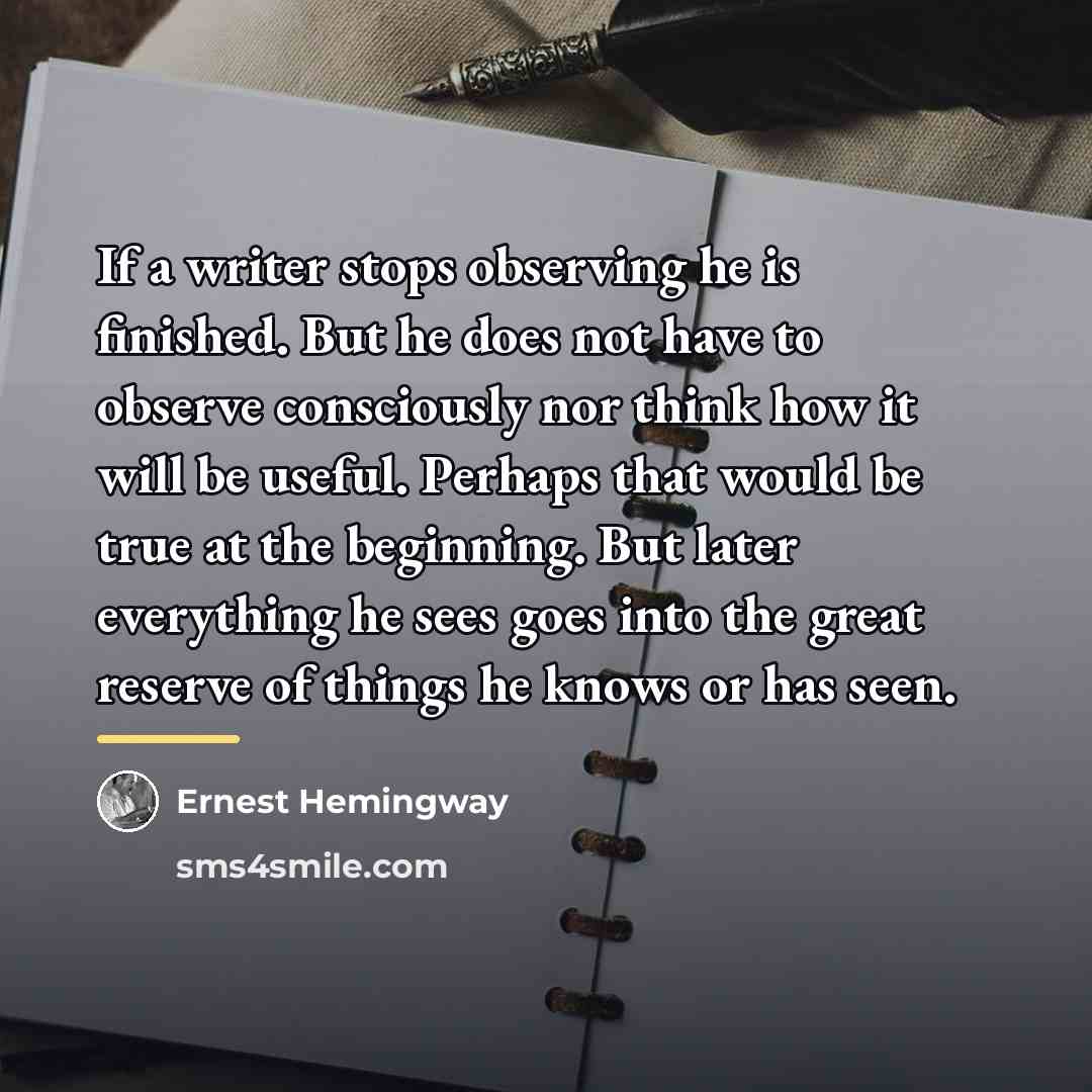 “If a writer stops observing he is finished. But he…” quote by Ernest Hemingway