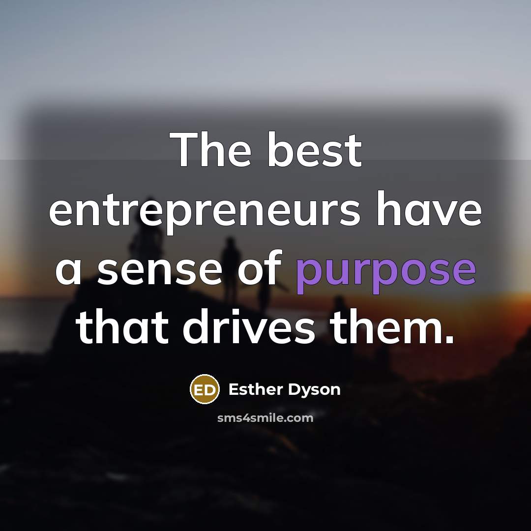 “The best entrepreneurs have a sense of purpose that drives…” quote by Esther Dyson