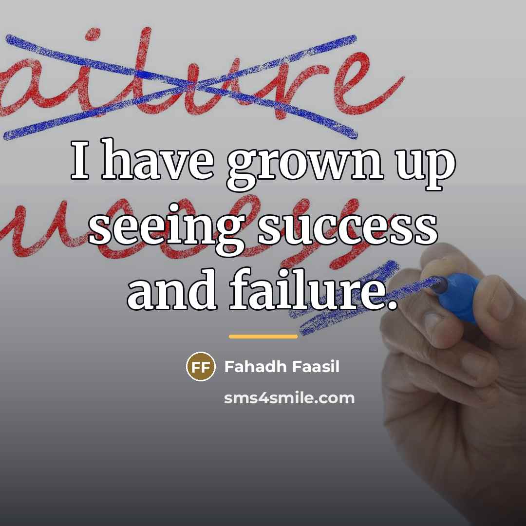 “I have grown up seeing success and failure.…” quote by Fahadh Faasil