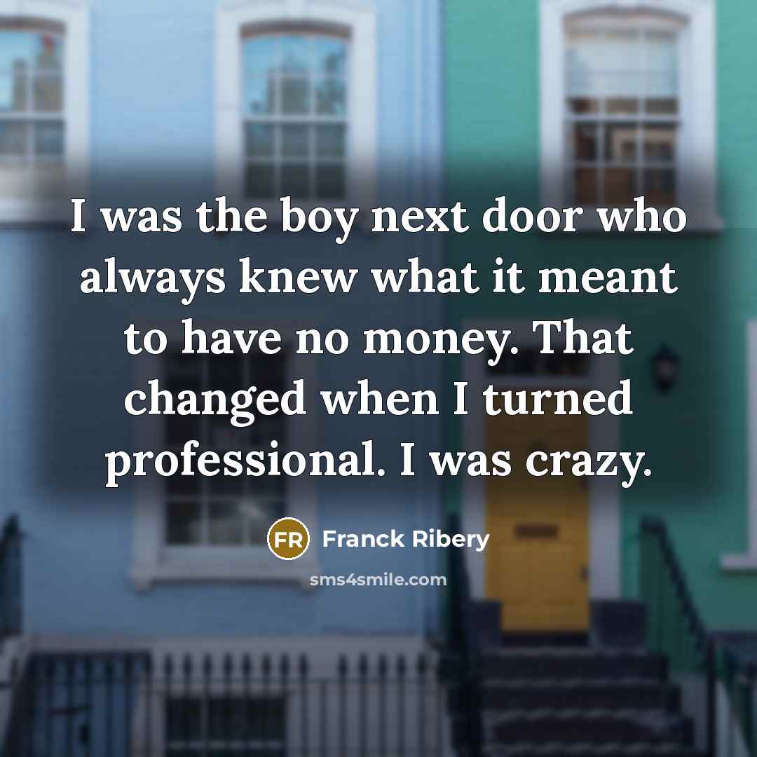 “I was the boy next door who always knew what…” quote by Franck Ribery