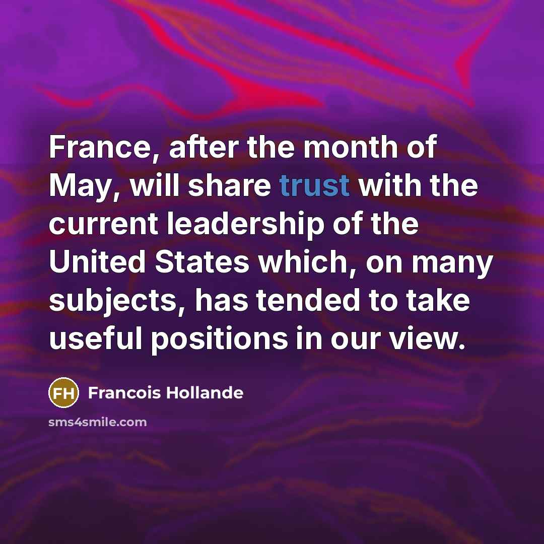 “France, after the month of May, will share trust with…” quote by Francois Hollande