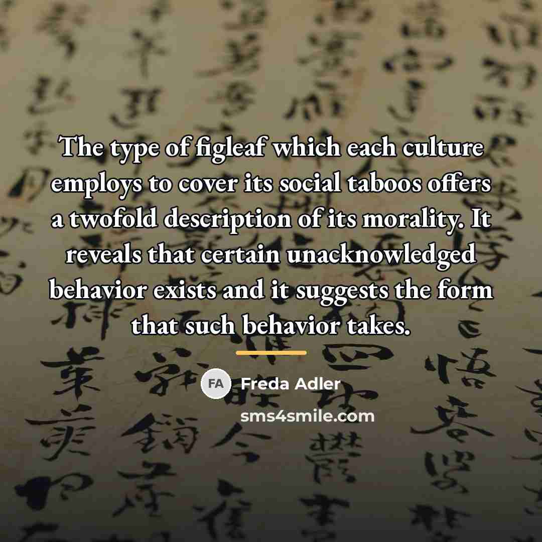 “The type of figleaf which each culture employs to cover…” quote by Freda Adler
