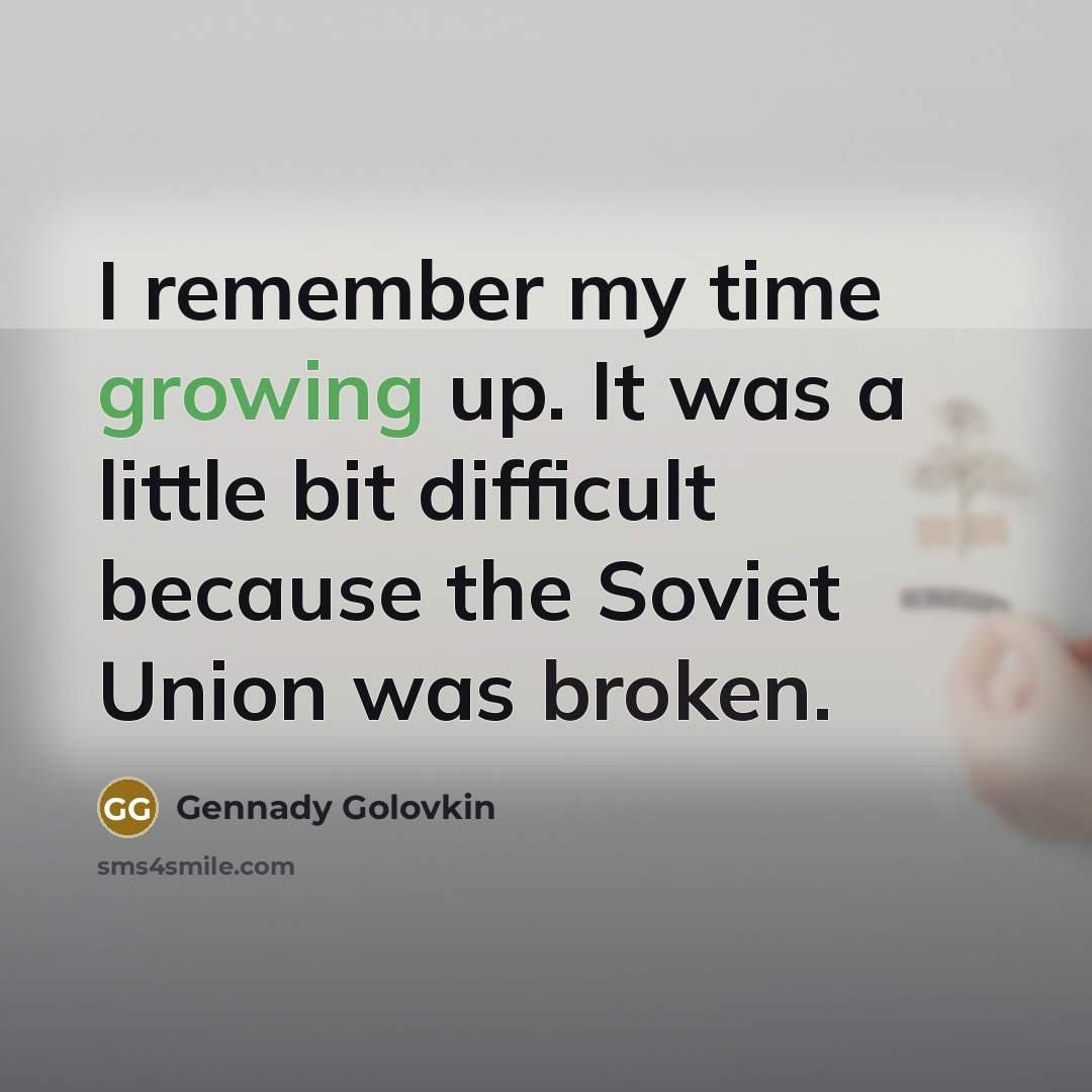 “I remember my time growing up. It was a little…” quote by Gennady Golovkin