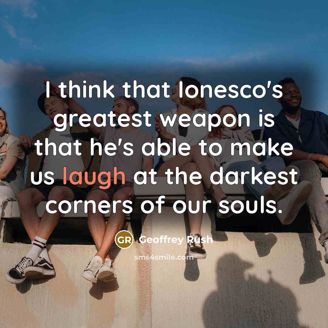 “I think that Ionesco's greatest weapon is that he's able…” quote by Geoffrey Rush