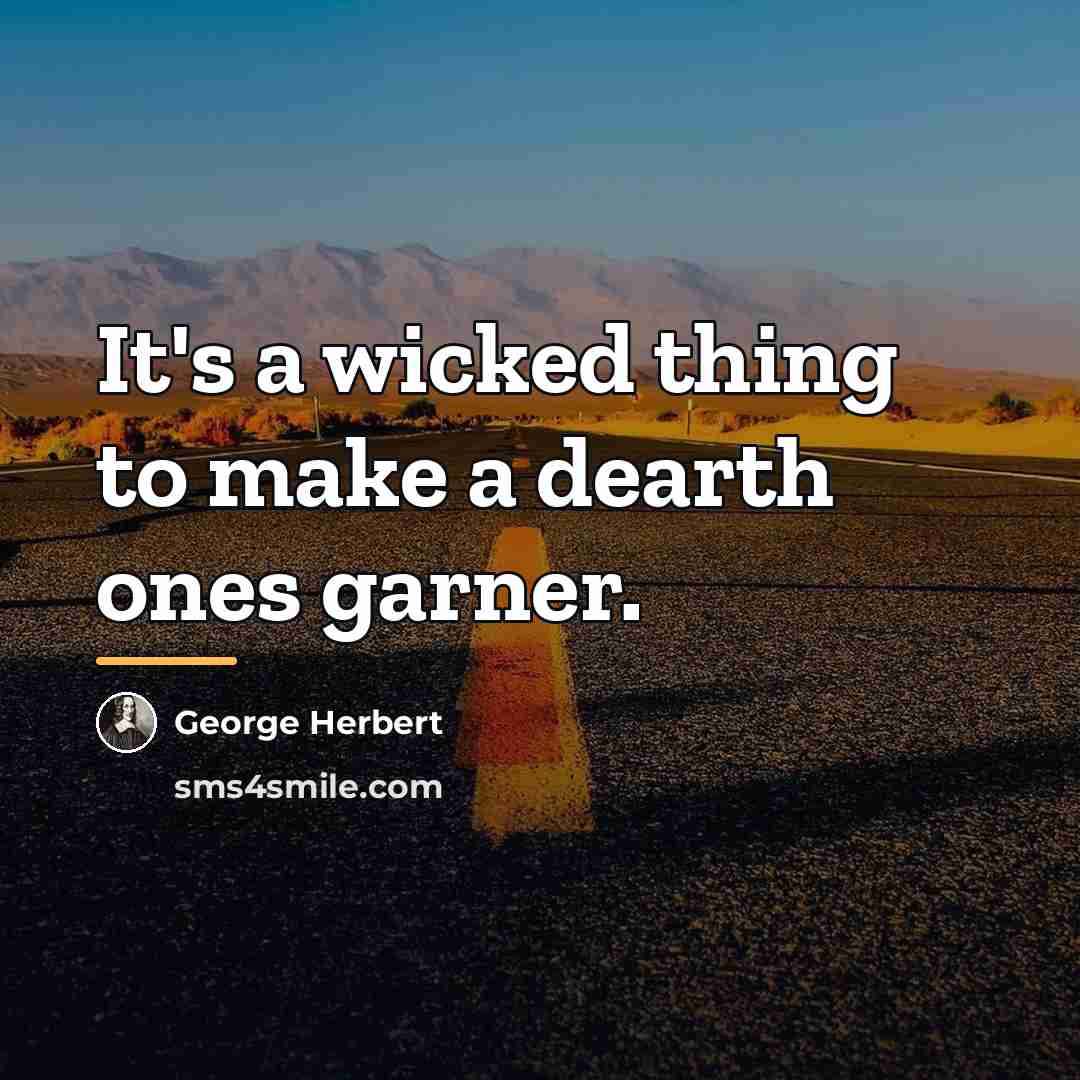 “It's a wicked thing to make a dearth ones garner.…” quote by George Herbert