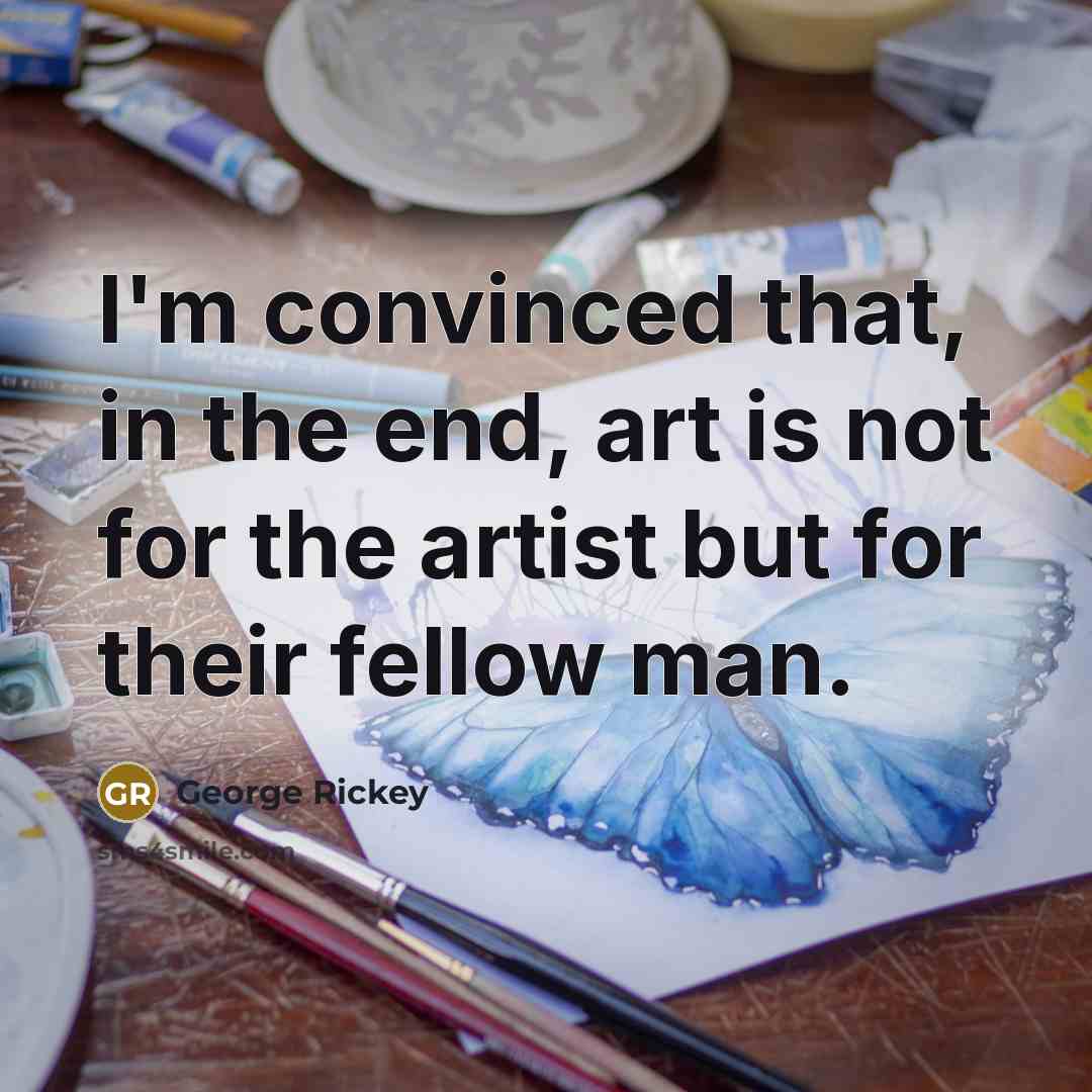 “I'm convinced that, in the end, art is not for…” quote by George Rickey