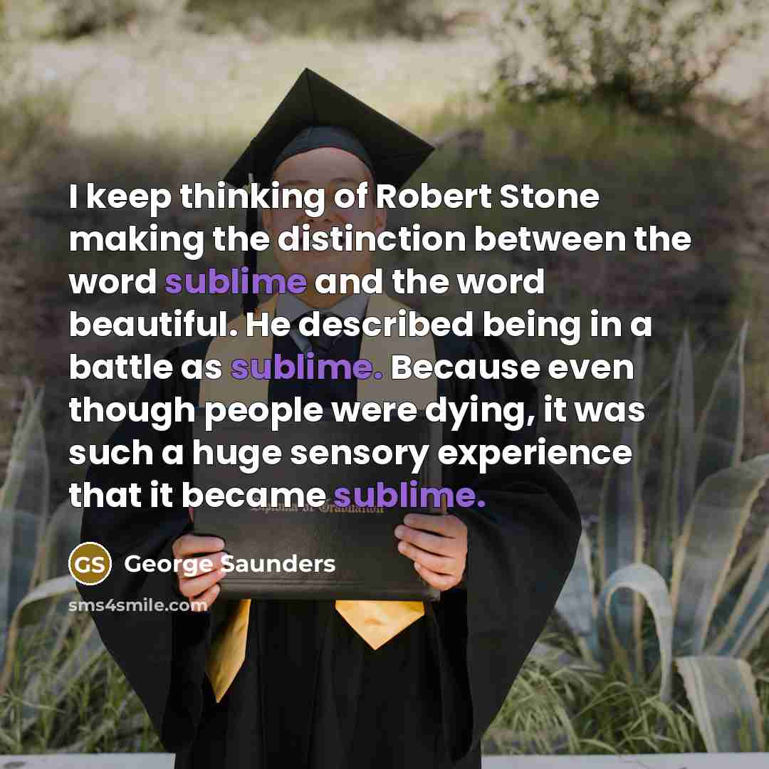 “I keep thinking of Robert Stone making the distinction between…” quote by George Saunders