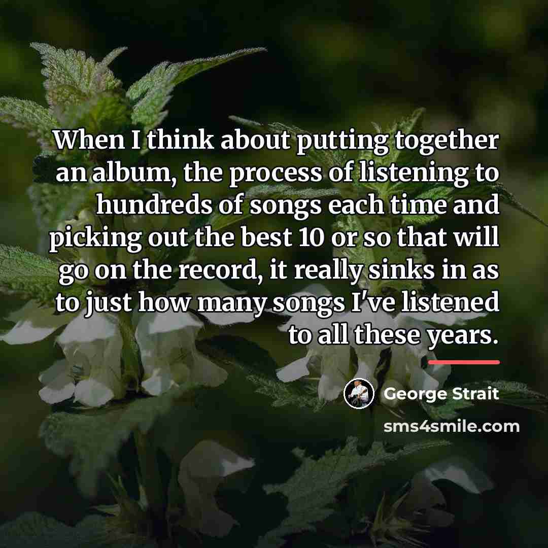 “When I think about putting together an album, the process…” quote by George Strait