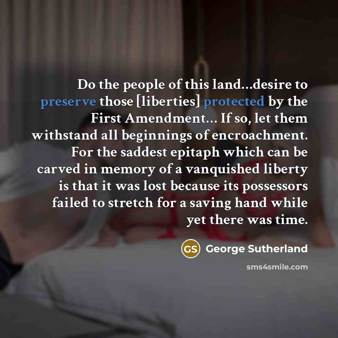 “Do the people of this land…desire to preserve those [liberties]…” quote by George Sutherland