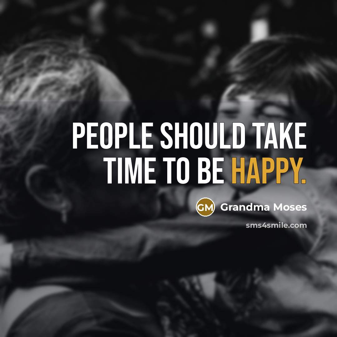 “People should take time to be happy.…” quote by Grandma Moses