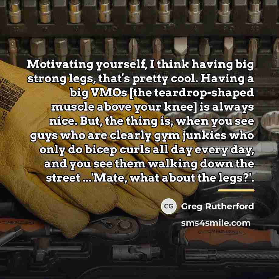 “Motivating yourself, I think having big strong legs, that's pretty…” quote by Greg Rutherford