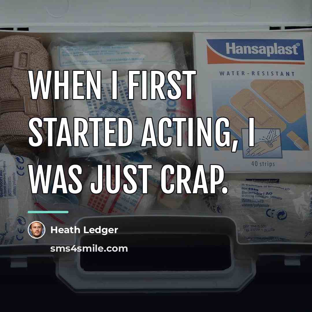 “When I first started acting, I was just crap.…” quote by Heath Ledger