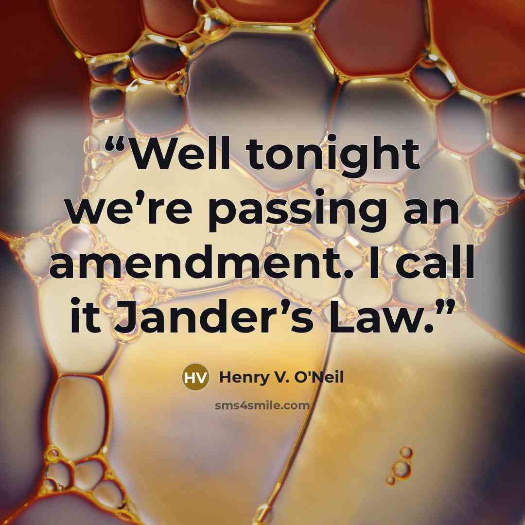 “Well tonight we’re passing an amendment. I call it Jander’s Law.” quote by Henry V. O'Neil