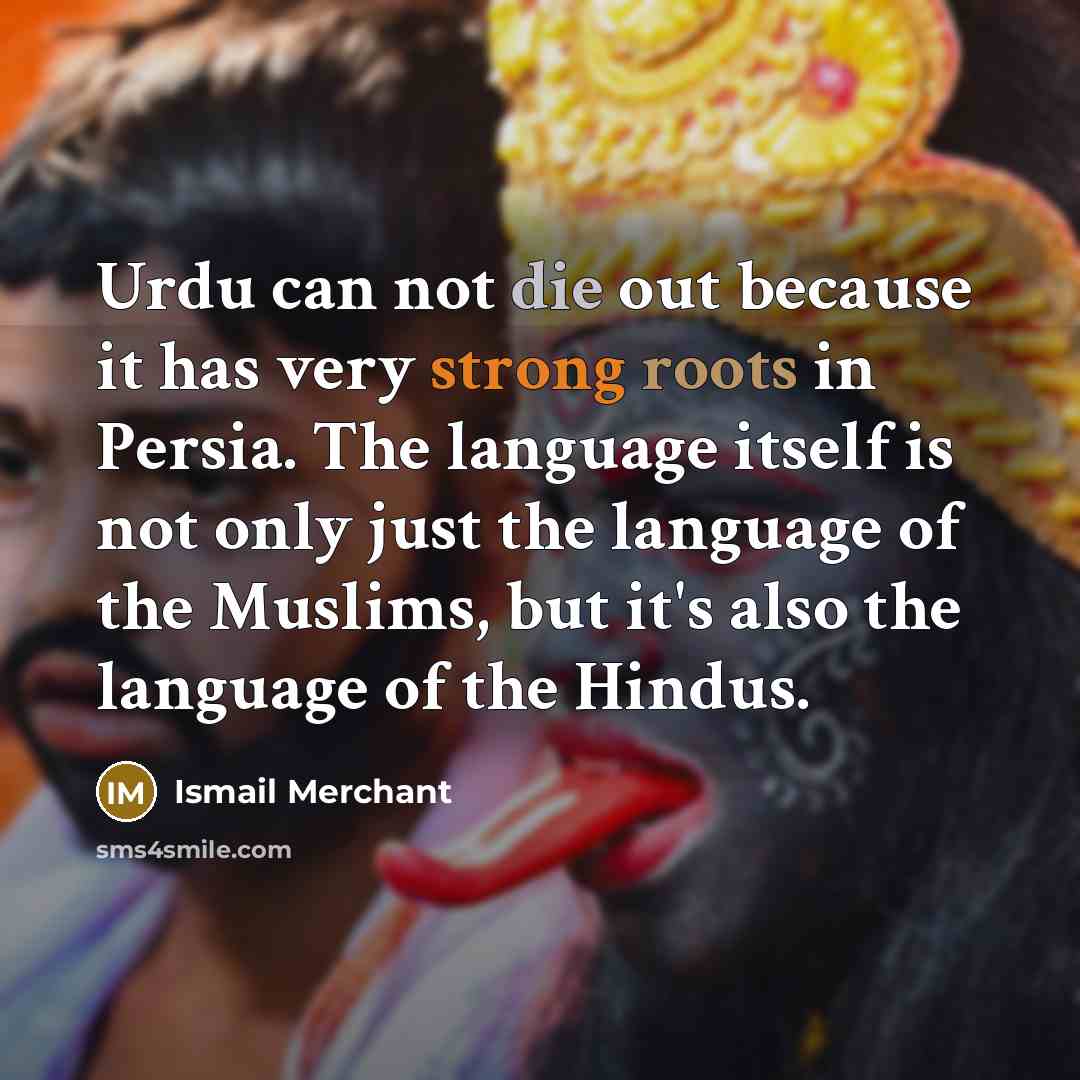 “Urdu can not die out because it has very strong…” quote by Ismail Merchant
