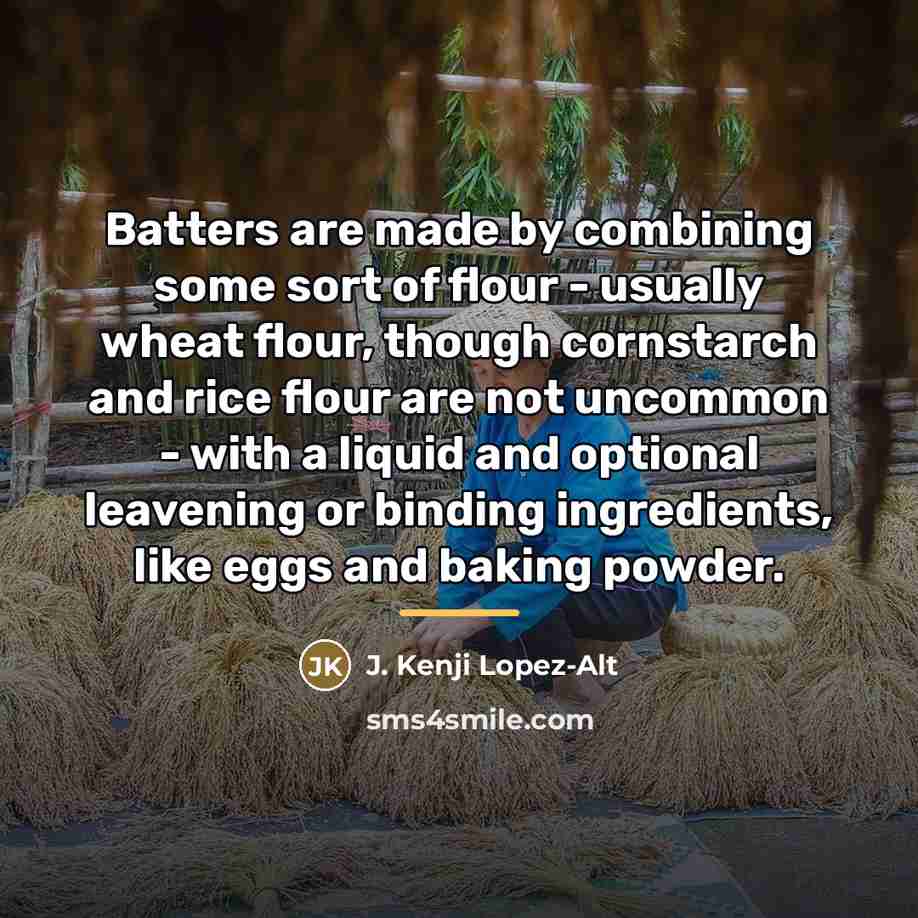 “Batters are made by combining some sort of flour -…” quote by J. Kenji Lopez-Alt