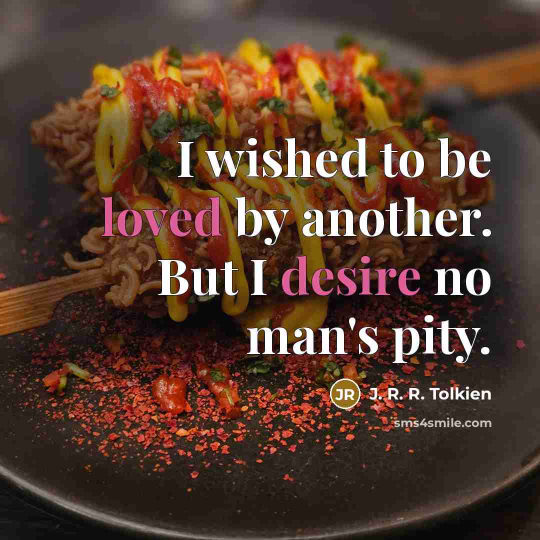 “I wished to be loved by another. But I desire…” quote by J. R. R. Tolkien
