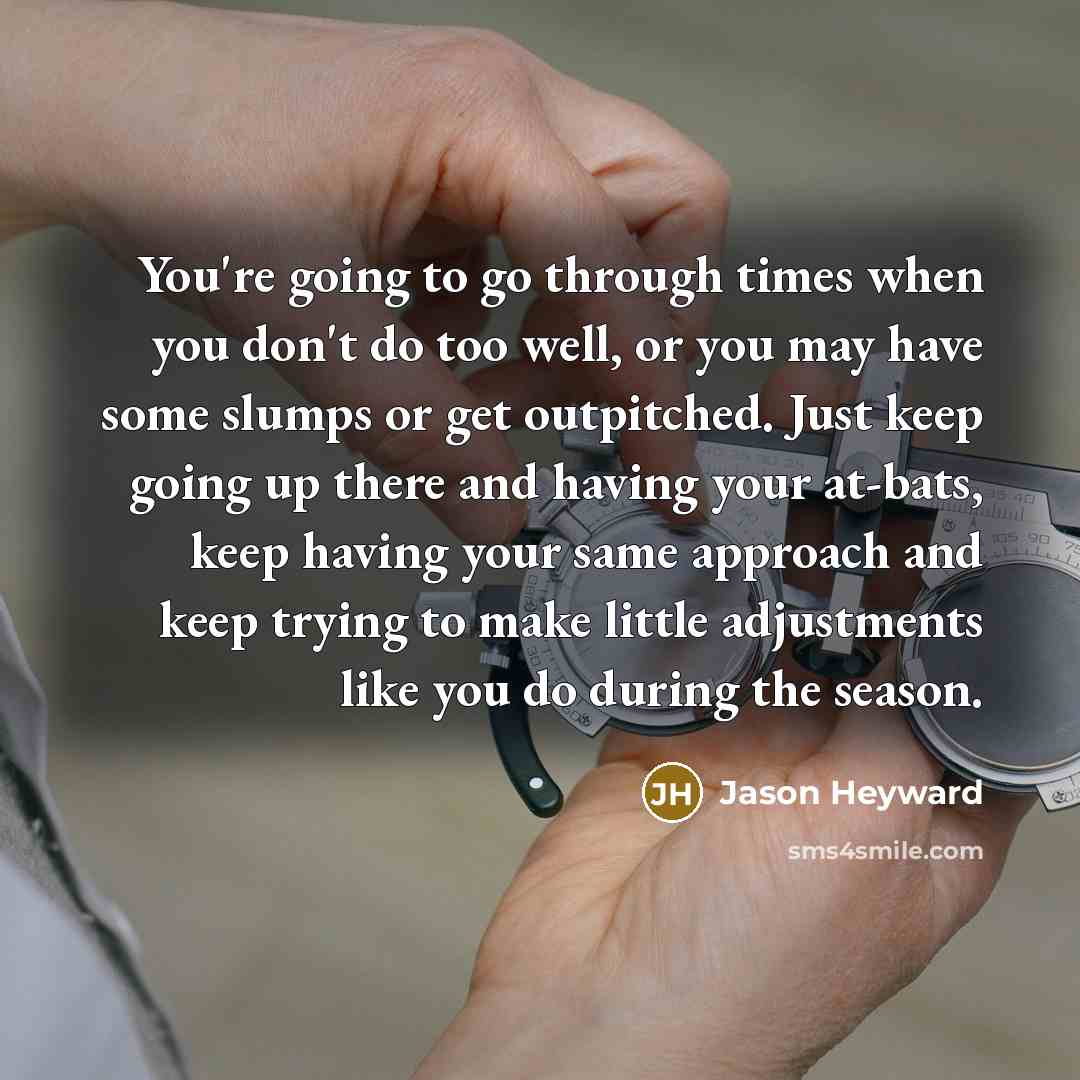 “You're going to go through times when you don't do…” quote by Jason Heyward