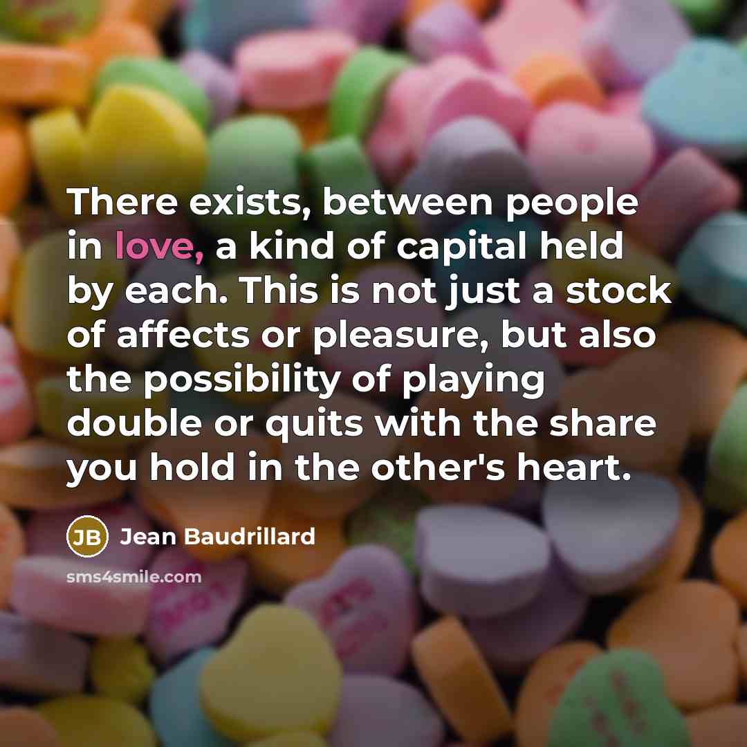 “There exists, between people in love, a kind of capital…” quote by Jean Baudrillard